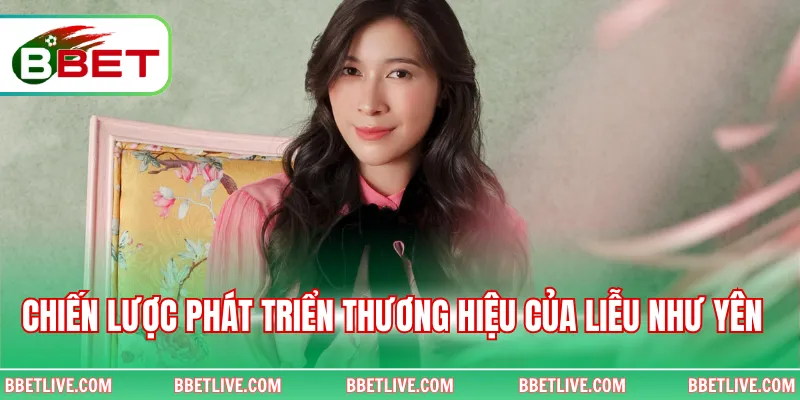 Chiến lược phát triển thương hiệu của Liễu Như Yên