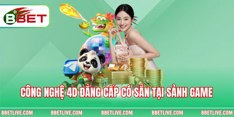 Công nghệ 4D đẳng cấp có sẵn tại sảnh game 