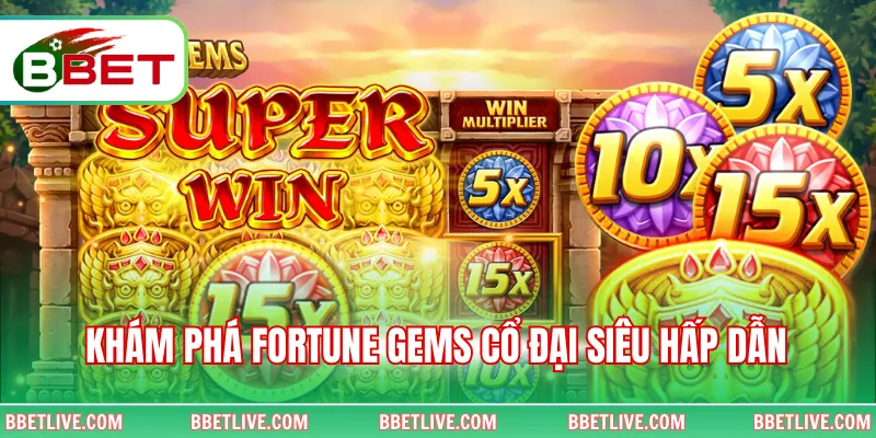 Khám phá Fortune Gems cổ đại siêu hấp dẫn 